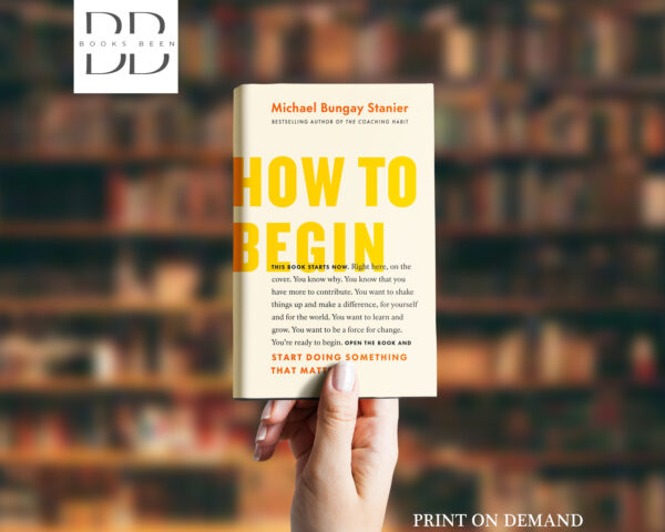 How to Begin Book by Michael Bungay Stanier
